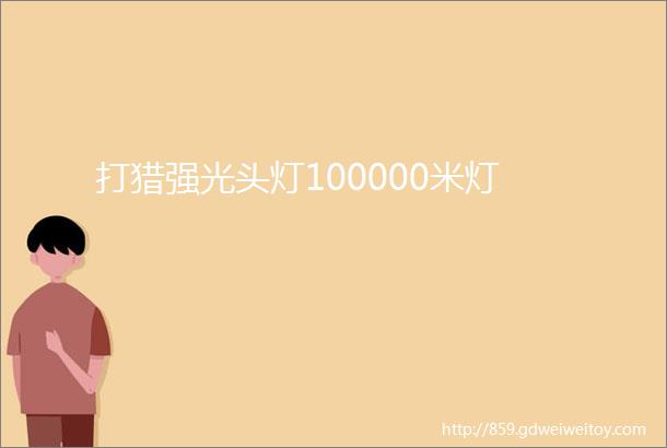 打猎强光头灯100000米灯